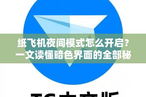 纸飞机夜间模式怎么开启？一文读懂暗色界面的全部秘密